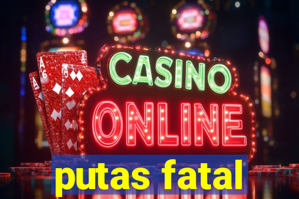 putas fatal